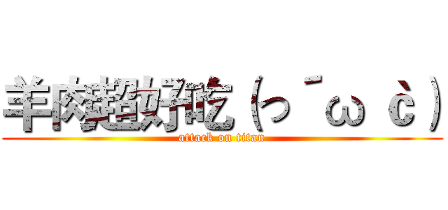 羊肉超好吃（っ´ω｀ｃ） (attack on titan)
