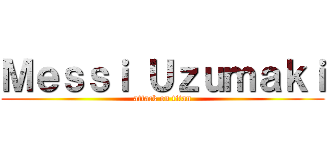 Ｍｅｓｓｉ Ｕｚｕｍａｋｉ (attack on titan)