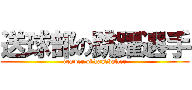 送球部の跳躍選手 (jumper of handballer)