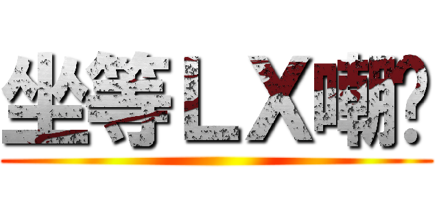 坐等ＬＸ嘲讽 ()