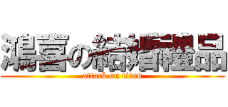 鴻喜の結婚禮品 (attack on titan)