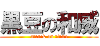 黒豆の和威 (attack on titan)