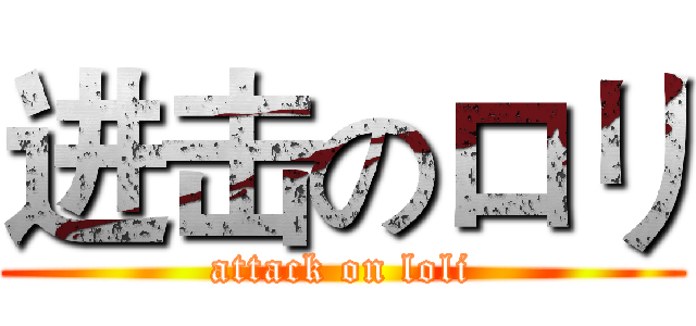 进击のロリ (attack on loli)