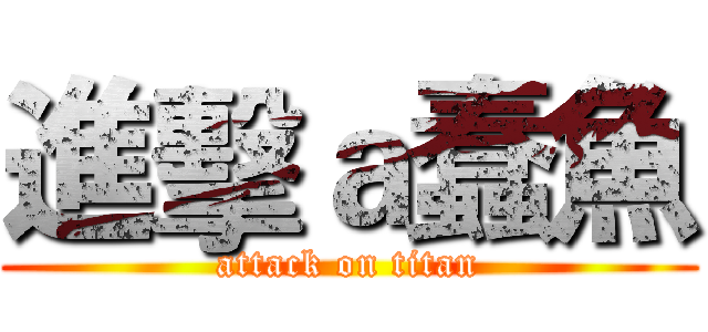 進擊ａ蠢魚 (attack on titan)