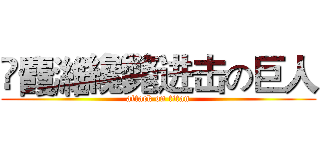 鴏麚濰纔斃进击の巨人 (attack on titan)