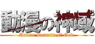 動漫の神域 (Anime Domain of God)