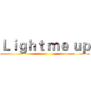 Ｌｉｇｈｔ ｍｅ ｕｐ ()