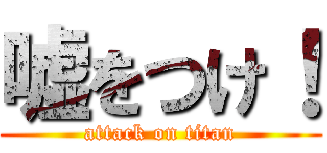 嘘をつけ！ (attack on titan)