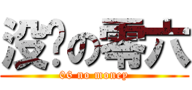 没钱の零六 (06 no money)