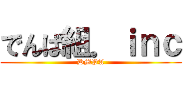 でんぱ組．ｉｎｃ (DMPA)
