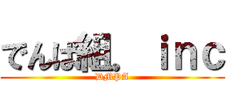 でんぱ組．ｉｎｃ (DMPA)
