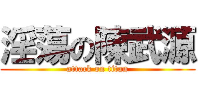 淫蕩の陳武源 (attack on titan)