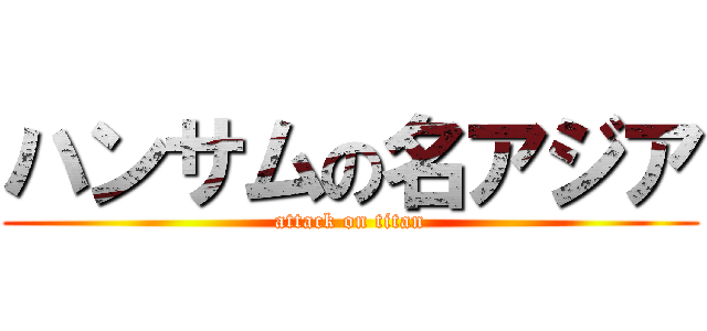 ハンサムの名アジア (attack on titan)