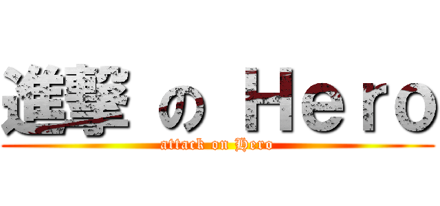 進撃 の Ｈｅｒｏ (attack on Hero)