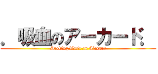 ．吸血のアーカード． (Sucking blood on Alucard)