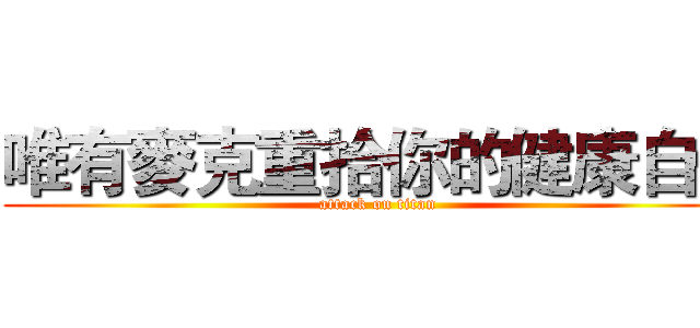 唯有麥克重拾你的健康自信 (attack on titan)