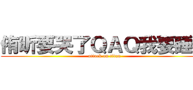 侑昕要哭了ＱＡＱ我要睡了 (attack on titan)