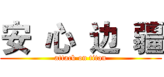 安  心  边  疆 (attack on titan)