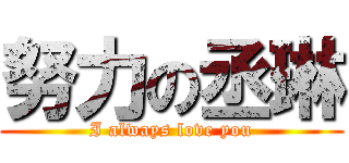 努力の丞琳 (I always love you)