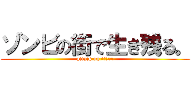 ゾンビの街で生き残る。 (attack on titan)