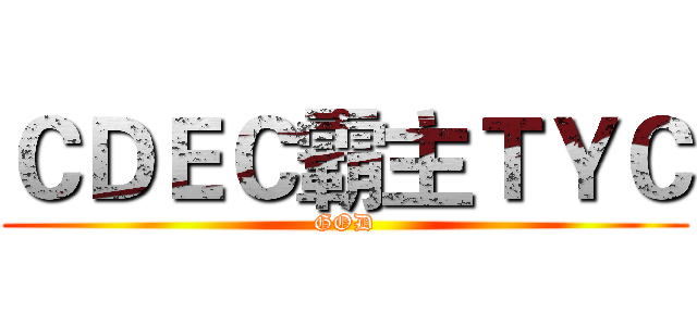 ＣＤＥＣ霸主ＴＹＣ (GOD)