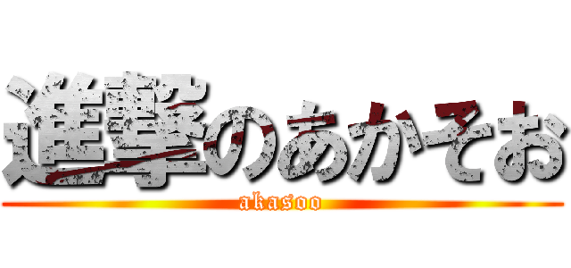 進撃のあかそお (akasoo)