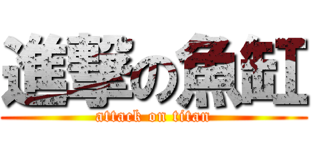 進撃の魚缸 (attack on titan)