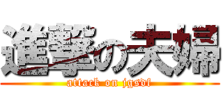進撃の夫婦 (attack on jgsdf)