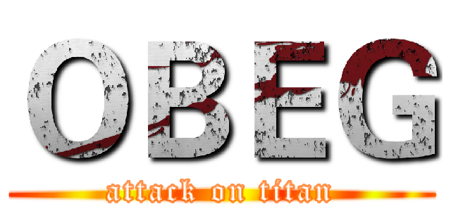 ＯＢＥＧ (attack on titan)
