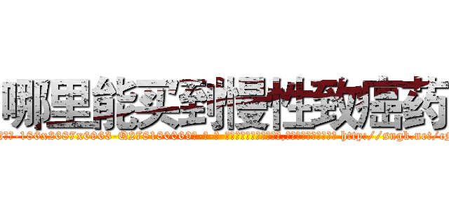 哪里能买到慢性致癌药 (哪里能买到慢性致癌药【电-186x2687x6963-Q278180069元-吉-药-业】我们做的是长期生意,靠的是老客户长期支持 http://sngk.net/cNKBtw
)