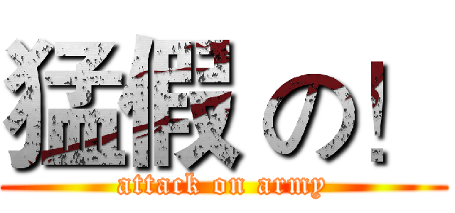 猛假 の！ (attack on army)