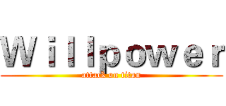 Ｗｉｌｌｐｏｗｅｒ (attack on titan)