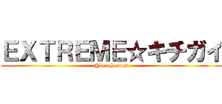 ＥＸＴＲＥＭＥ☆キチガイ (@banchantest)