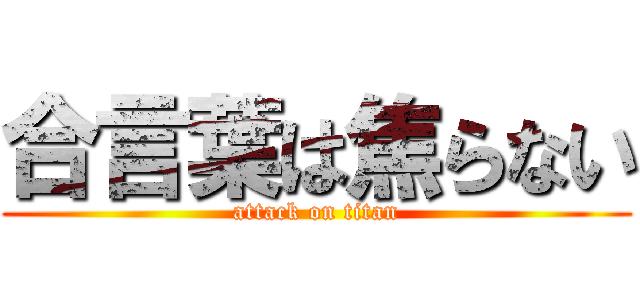 合言葉は焦らない (attack on titan)