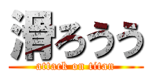 滑ろうう (attack on titan)