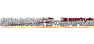 超級無敵厲害の黑暗吸血荔枝 (NEVER GIVE UP)