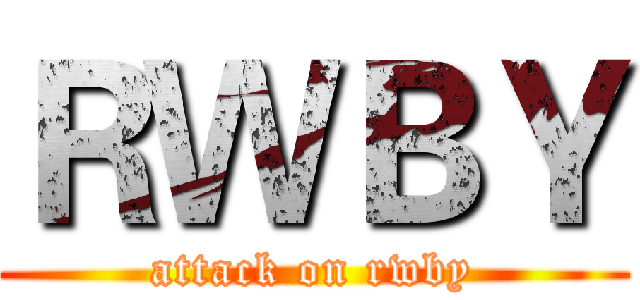 ＲＷＢＹ (attack on rwby)