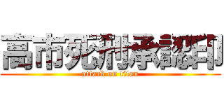 高市死刑承認印 (attack on titan)