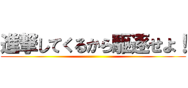 進撃してくるから駆逐せよ！ ()