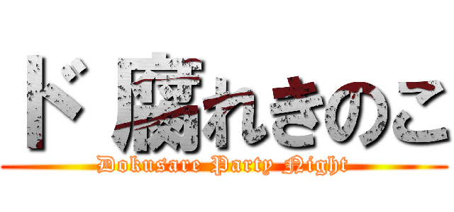 ド 腐れきのこ (Dokusare Party Night)