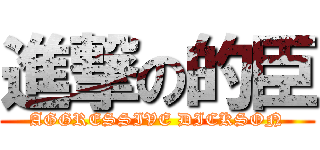 進撃の的臣 (AGGRESSIVE DICKSON)