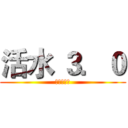 活水 ３．０ (進擊的開始)