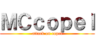 ＭＣｃｏｐｅｌ (attack on copel)