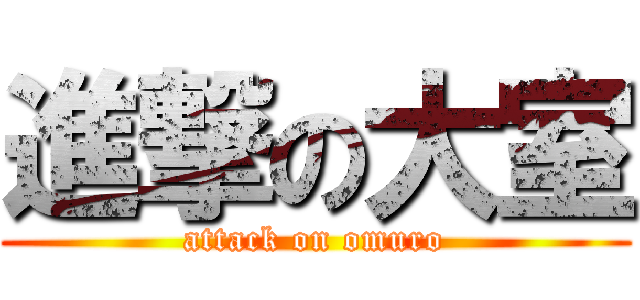 進撃の大室 (attack on omuro)
