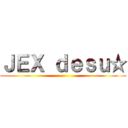 ＪＥＸ ｄｅｓｕ☆ ()