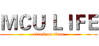 ＭＣＵ ＬＩＦＥ (attack on titan)