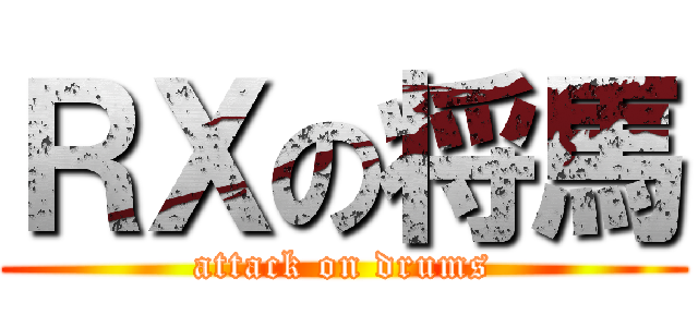 ＲＸの将馬 (attack on drums)