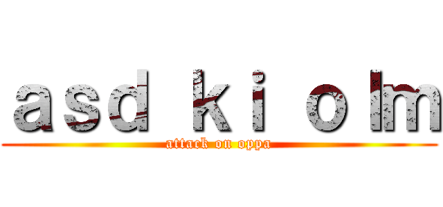 ａｓｄ ｋｉ ｏｌｍ (attack on oppa)