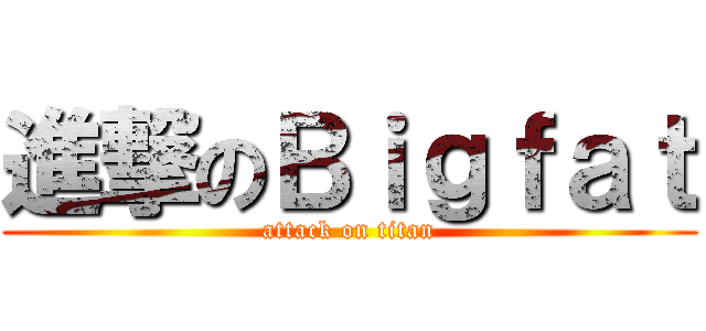 進撃のＢｉｇｆａｔ (attack on titan)