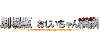 劇場版 おじいちゃん横綱 (grandpa  sumo wrestler  the movie)